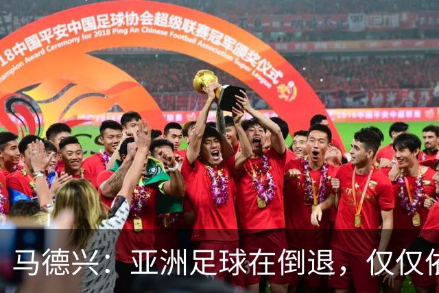 马德兴：亚洲足球在倒退，仅仅依靠外援和资本救不了亚洲足球